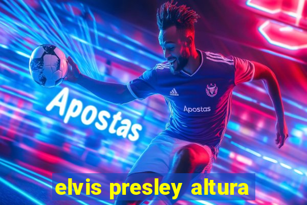 elvis presley altura